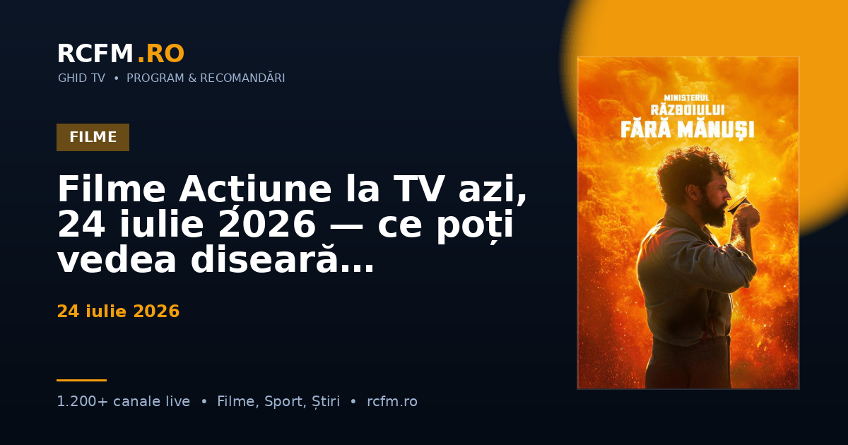 Filme Acțiune la TV azi, 24 iulie 2026 — ce poți vedea diseară
