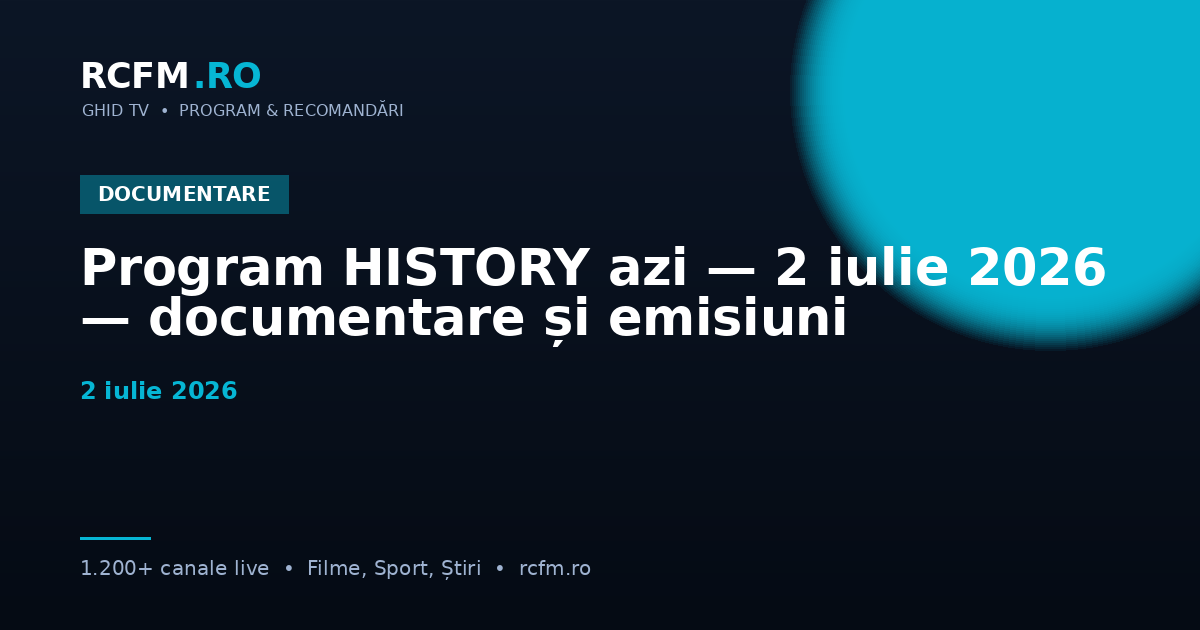 Program HISTORY azi, 2 iulie 2026 — documentare și emisiuni