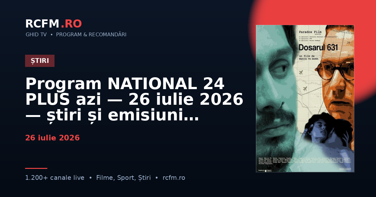 Program NATIONAL 24 PLUS azi, 26 iulie 2026 — știri și emisiuni