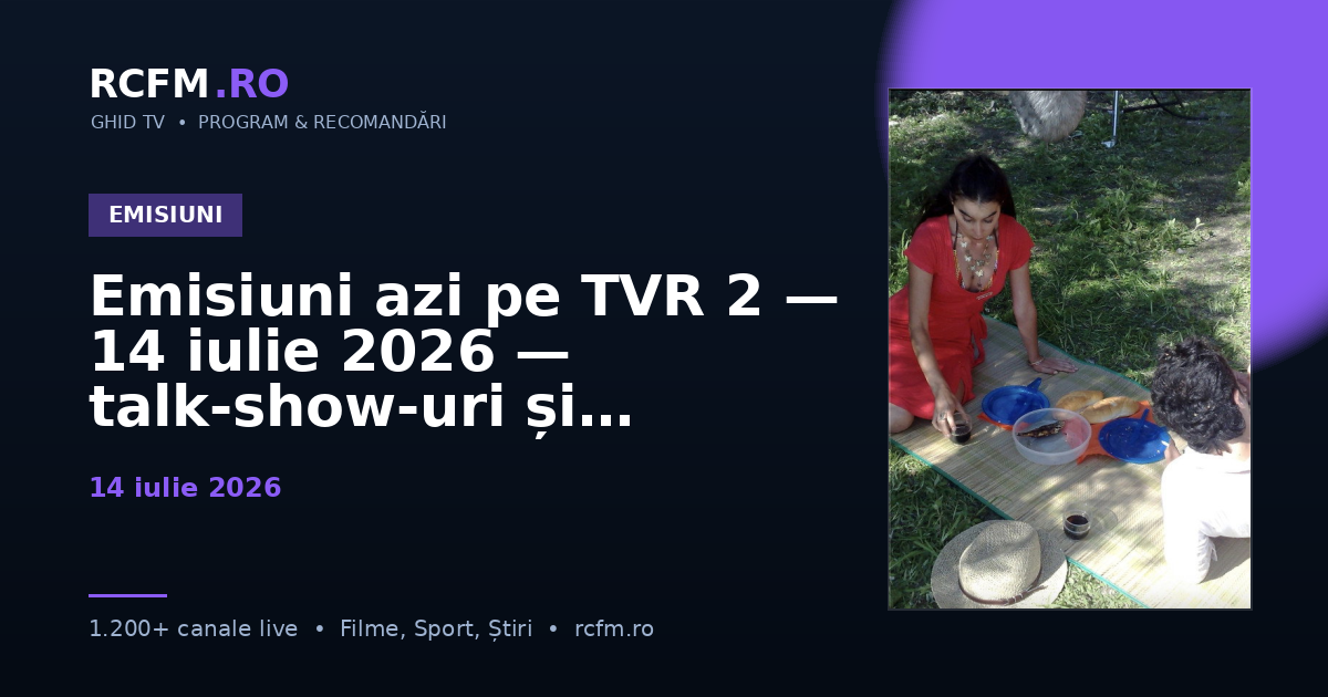 Emisiuni azi pe TVR 2, 14 iulie 2026 — talk-show-uri și divertisment