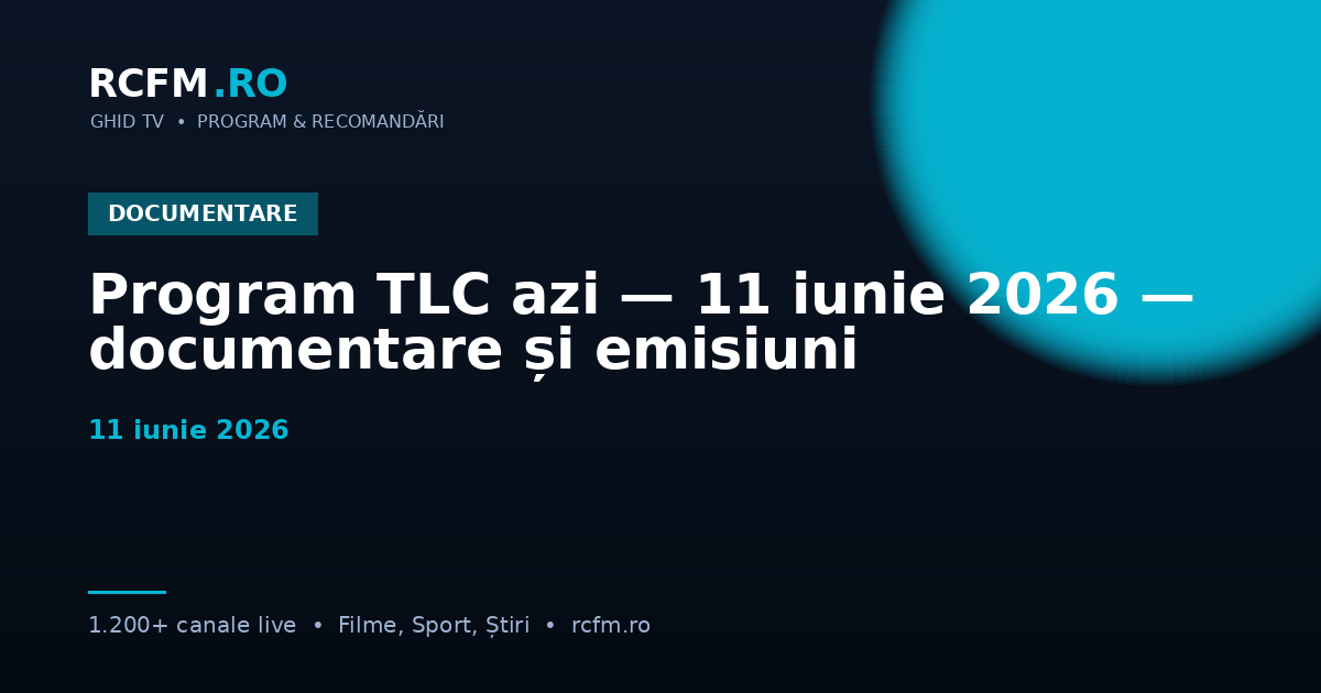 Program TLC azi — 11 iunie 2026 — documentare și emisiuni