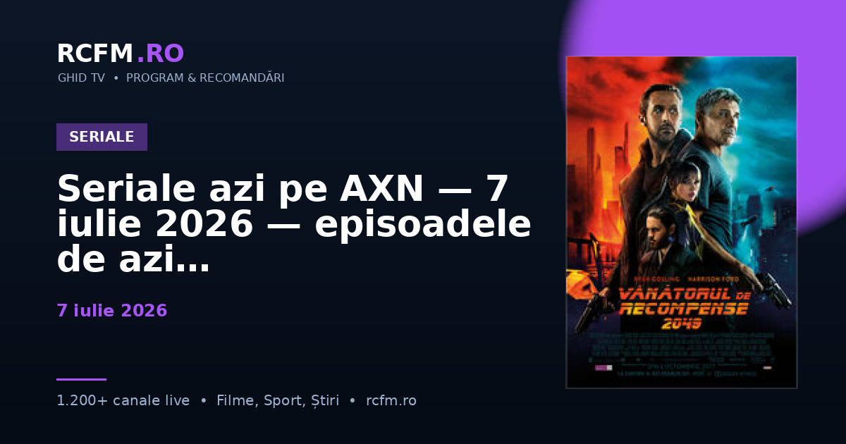 Seriale azi pe AXN, 7 iulie 2026 — episoadele de azi