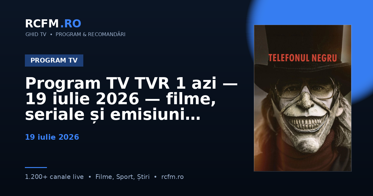 Program TV TVR 1 azi, 19 iulie 2026 — filme, seriale și emisiuni