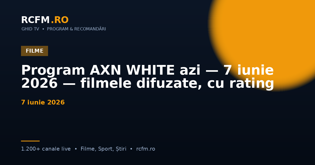 Program AXN WHITE azi — 7 iunie 2026 — filmele difuzate, cu rating