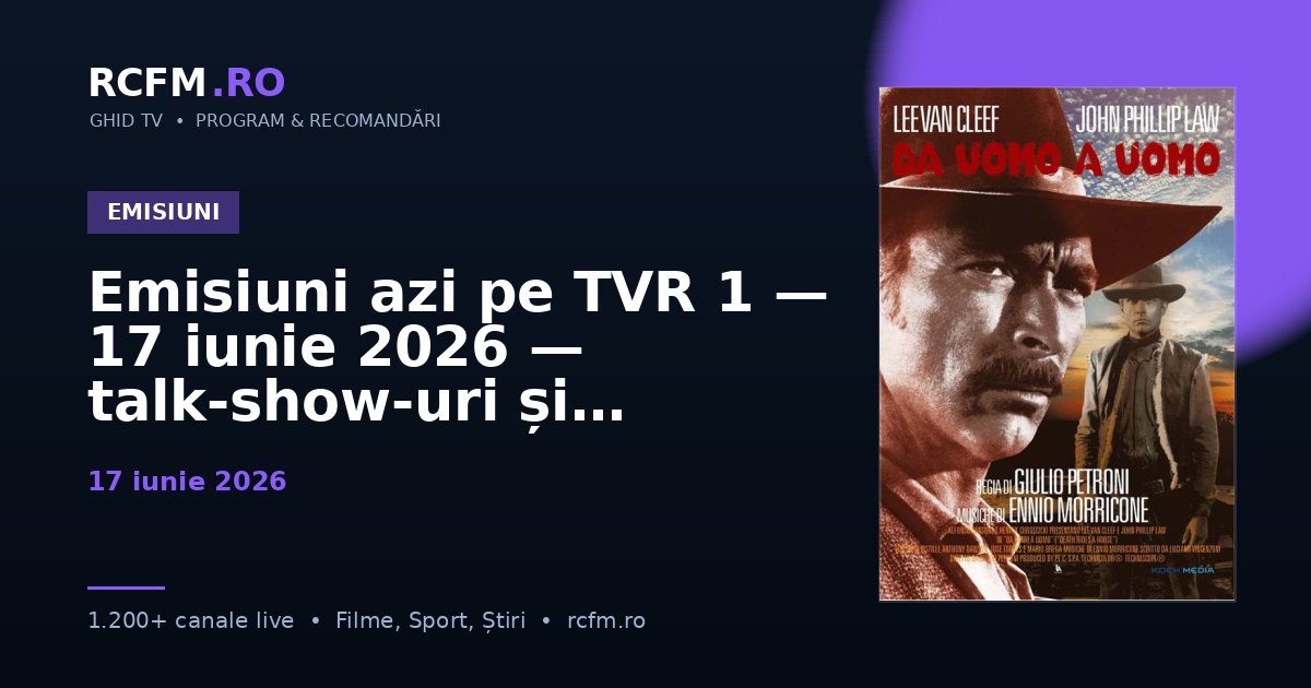 Emisiuni azi pe TVR 1, 17 iunie 2026 — talk-show-uri și divertisment