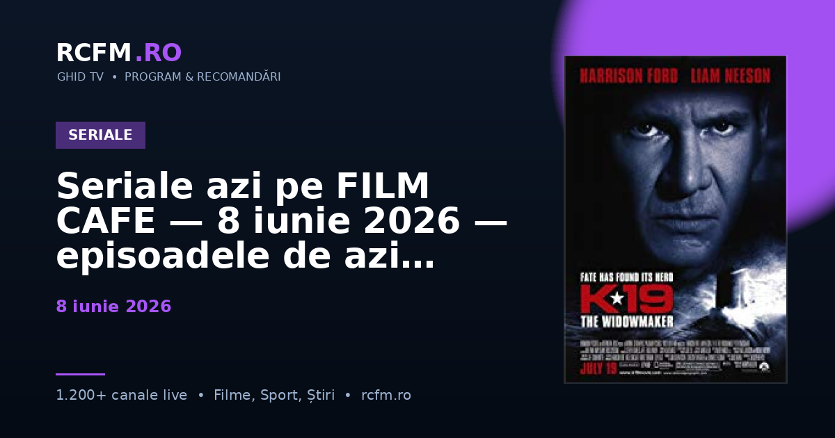 Seriale azi pe FILM CAFE — 8 iunie 2026 — episoadele de azi