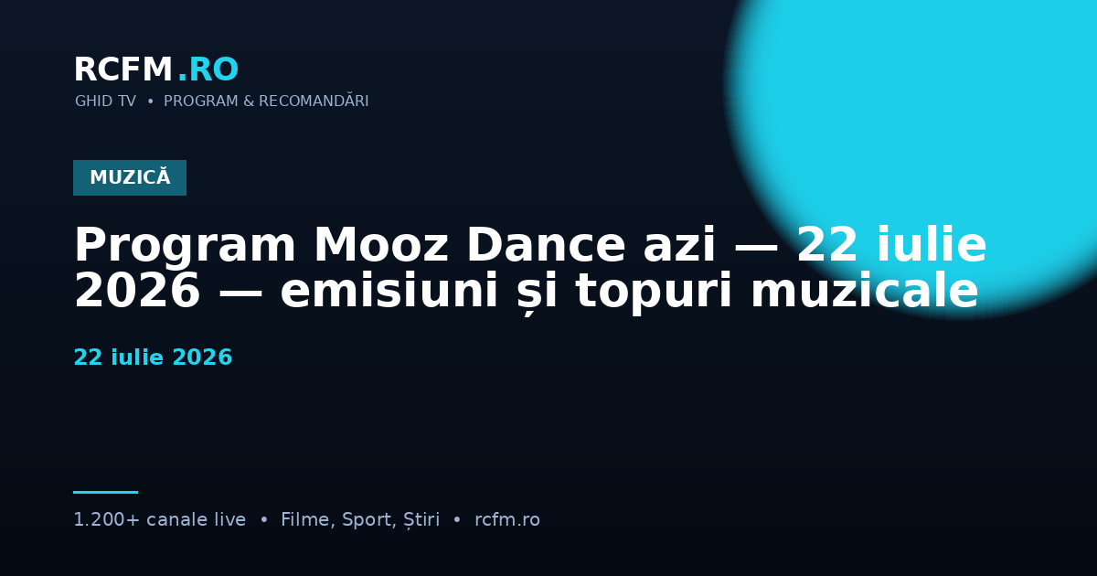 Program Mooz Dance azi — 22 iulie 2026 — emisiuni și topuri muzicale