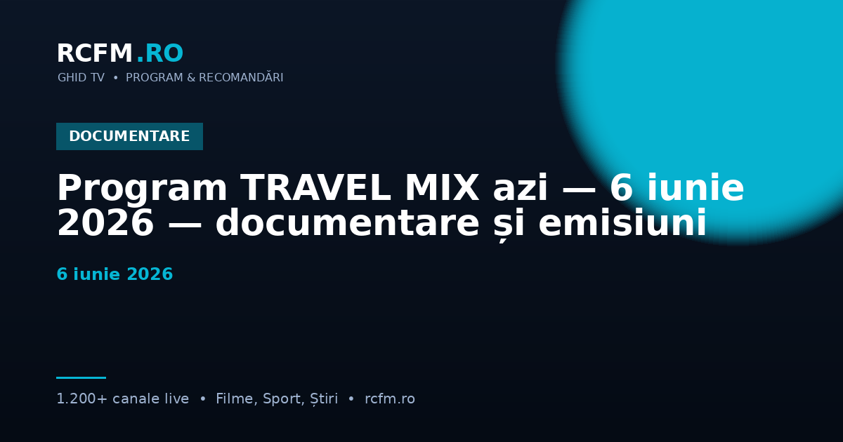Program TRAVEL MIX azi — 6 iunie 2026 — documentare și emisiuni