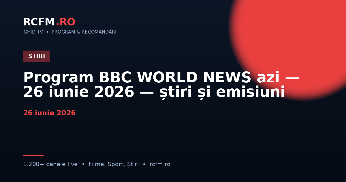 Program BBC WORLD NEWS azi, 26 iunie 2026 — știri și emisiuni