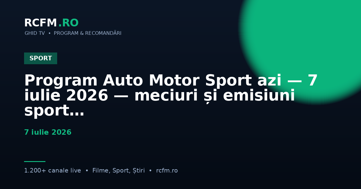 Program Auto Motor Sport azi — 7 iulie 2026 — meciuri și emisiuni sport