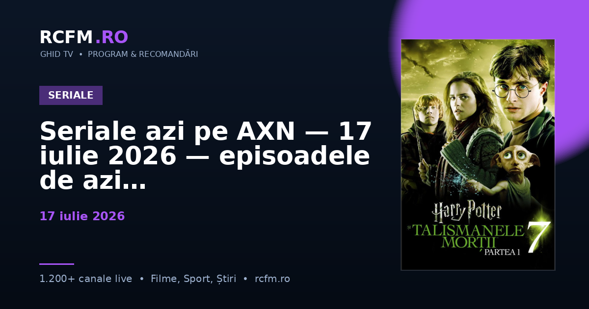 Seriale azi pe AXN, 17 iulie 2026 — episoadele de azi
