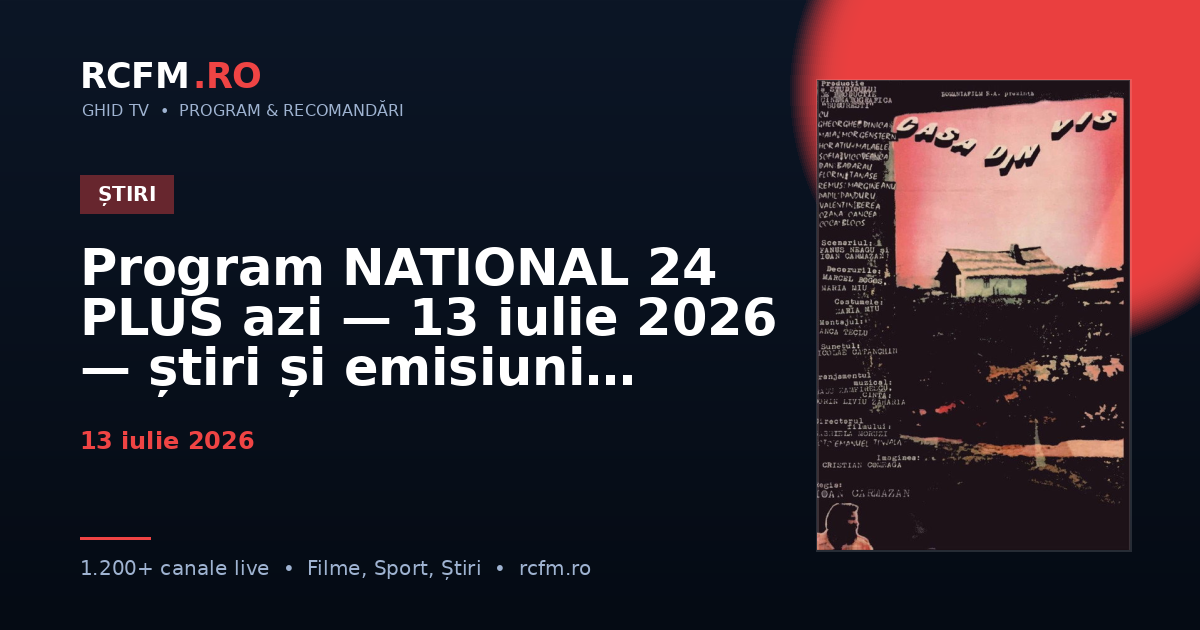Program NATIONAL 24 PLUS azi, 13 iulie 2026 — știri și emisiuni
