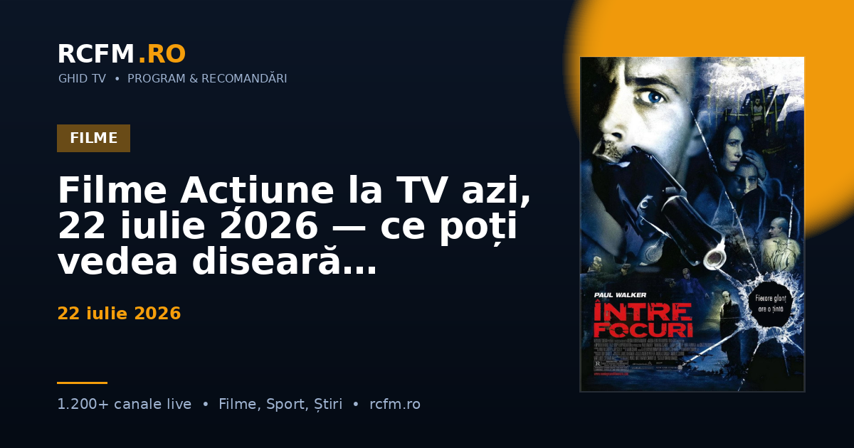 Filme Acțiune la TV azi, 22 iulie 2026 — ce poți vedea diseară