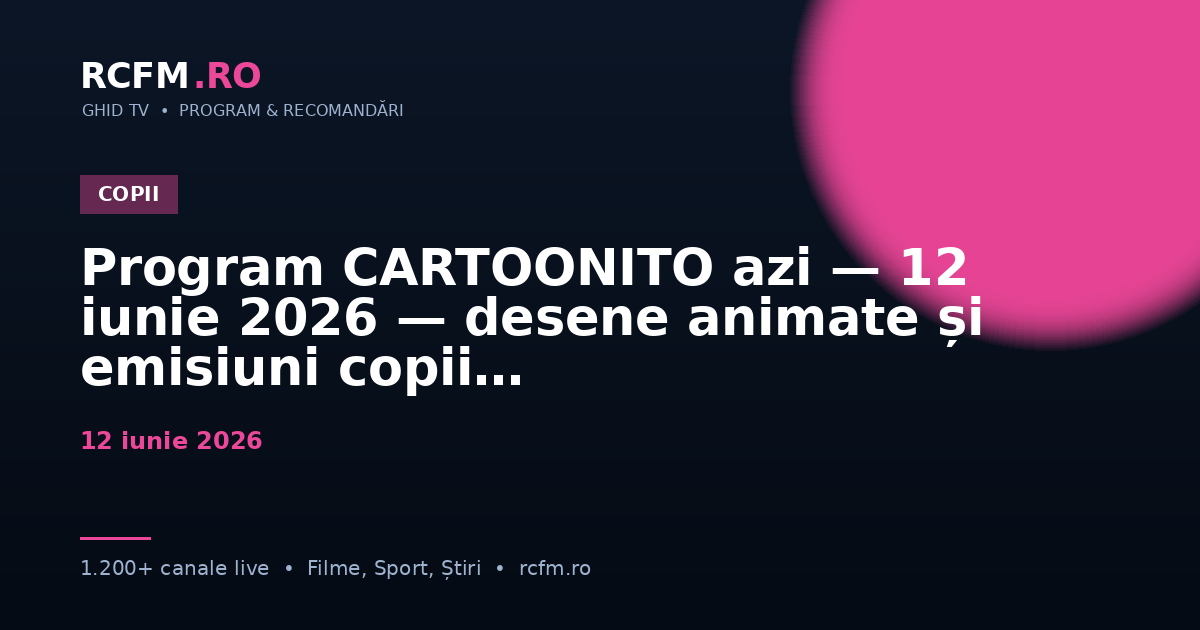 Program CARTOONITO azi — 12 iunie 2026 — desene animate și emisiuni copii