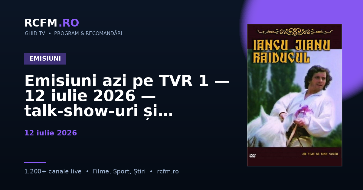 Emisiuni azi pe TVR 1, 12 iulie 2026 — talk-show-uri și divertisment