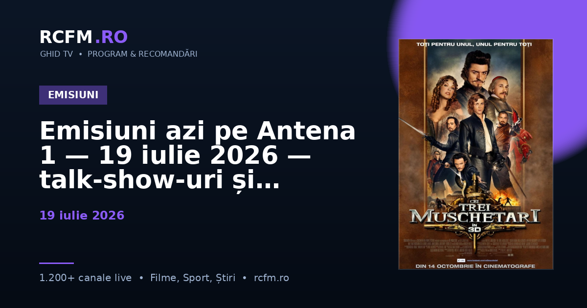 Emisiuni azi pe Antena 1 — 19 iulie 2026 — talk-show-uri și divertisment