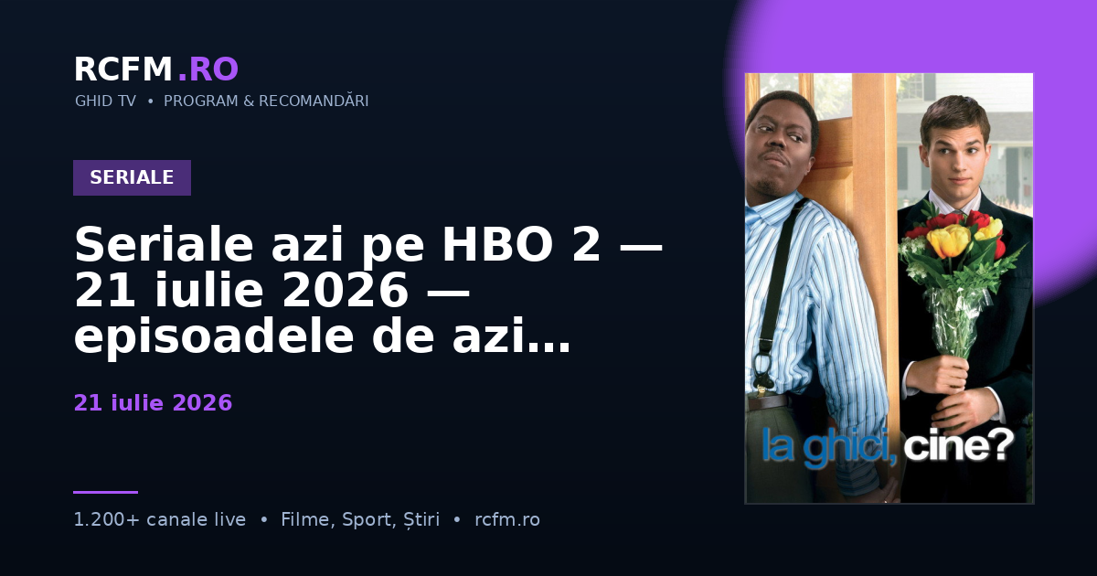 Seriale azi pe HBO 2 — 21 iulie 2026 — episoadele de azi