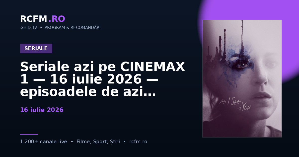 Seriale azi pe CINEMAX 1, 16 iulie 2026 — episoadele de azi