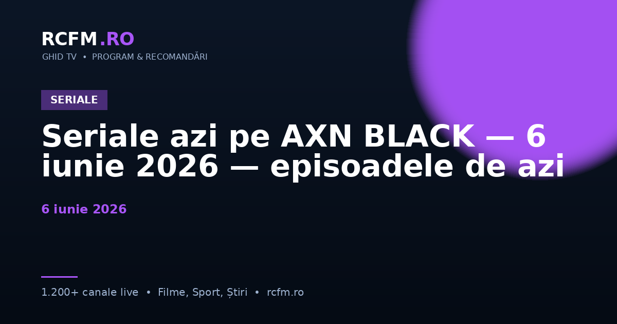 Seriale azi pe AXN BLACK — 6 iunie 2026 — episoadele de azi