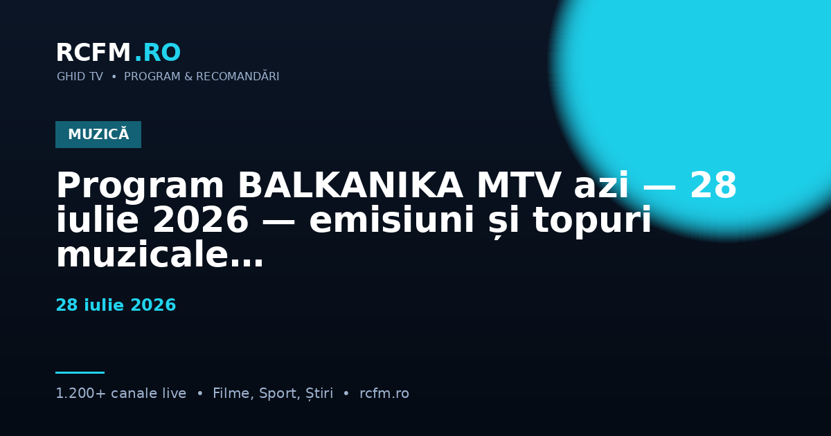 Program BALKANIKA MTV azi, 28 iulie 2026 — emisiuni și topuri muzicale