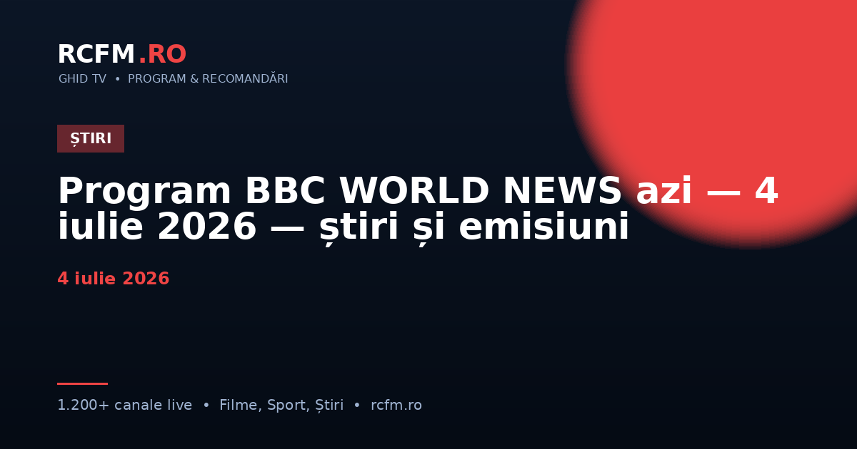 Program BBC WORLD NEWS azi, 4 iulie 2026 — știri și emisiuni