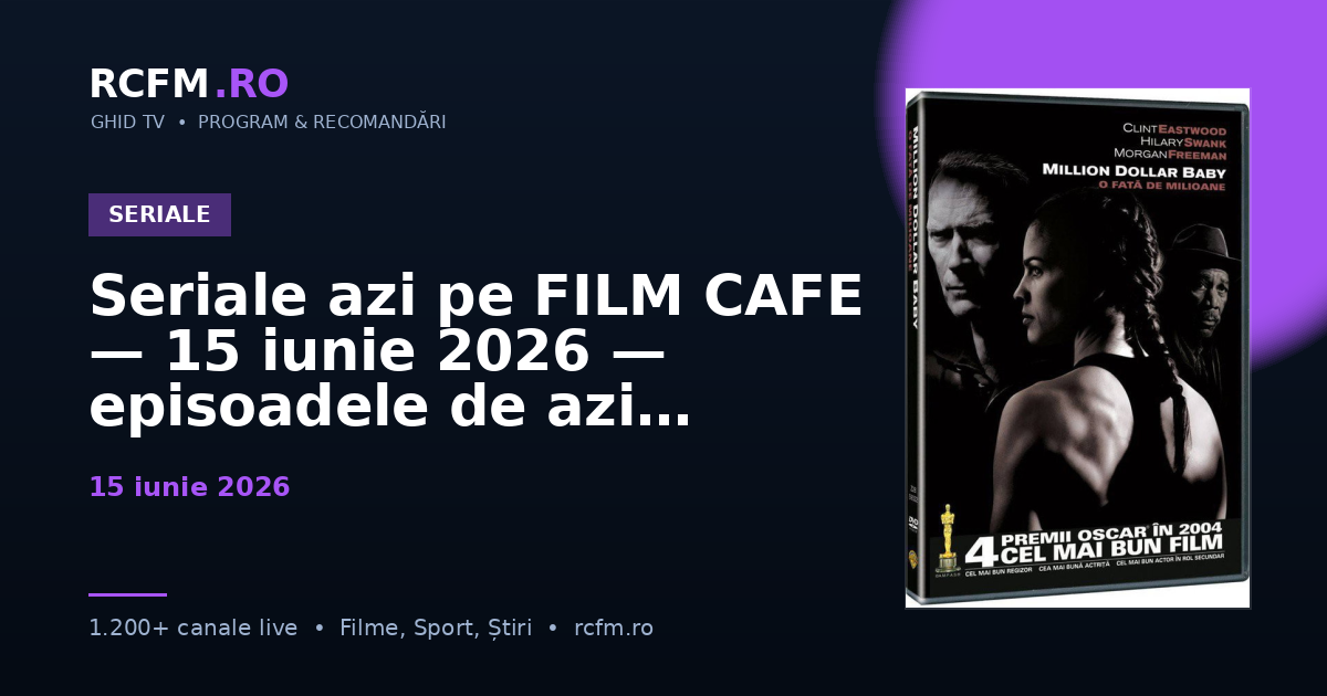 Seriale azi pe FILM CAFE, 15 iunie 2026 — episoadele de azi