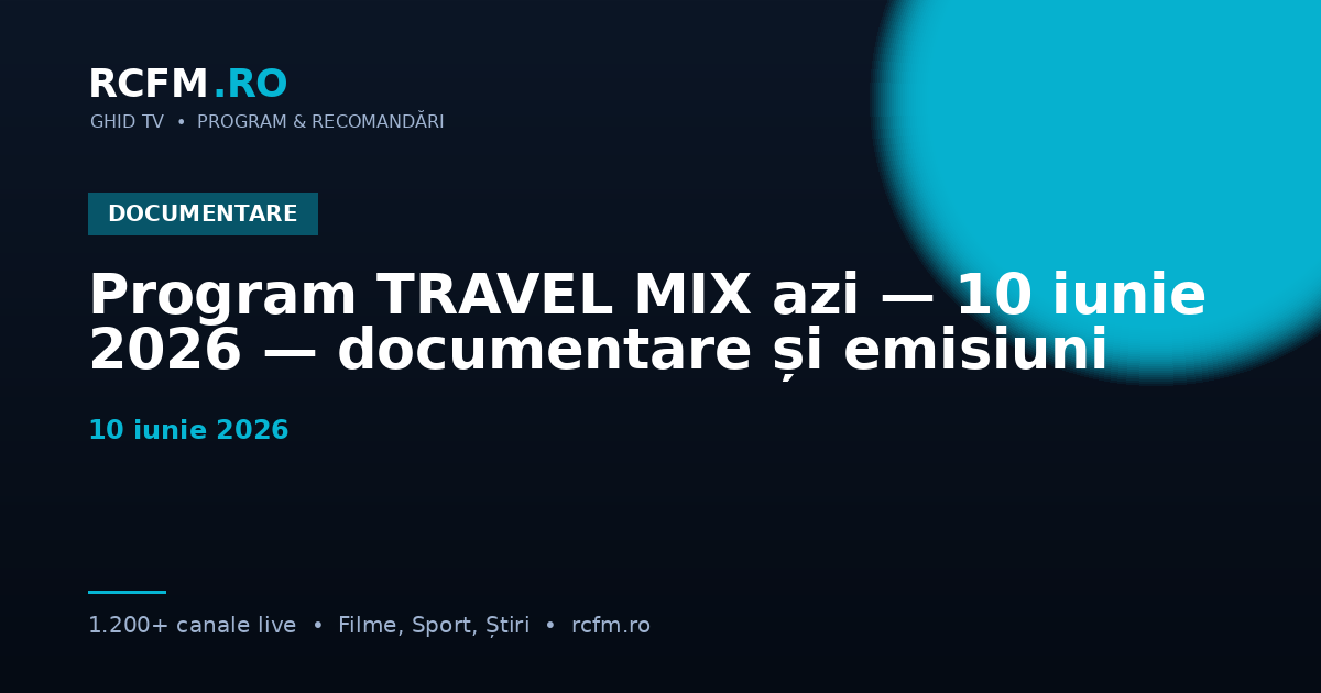 Program TRAVEL MIX azi, 10 iunie 2026 — documentare și emisiuni