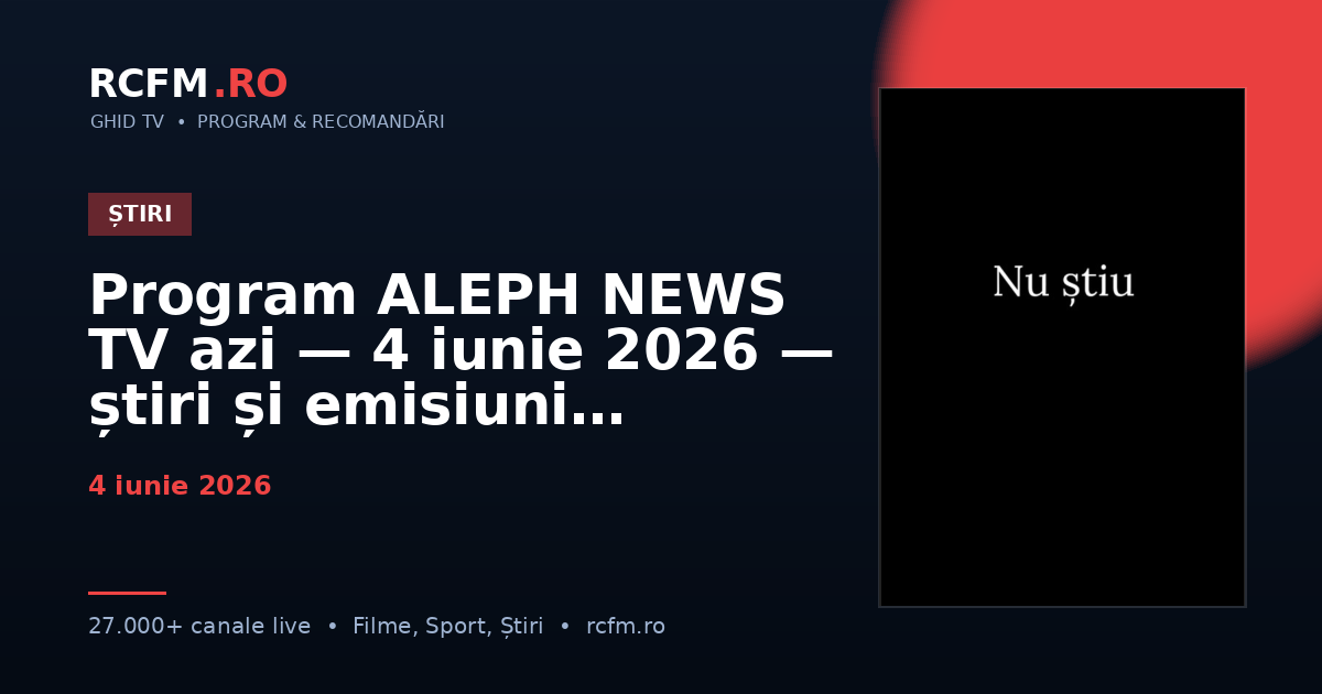 Program ALEPH NEWS TV azi — 4 iunie 2026 — știri și emisiuni