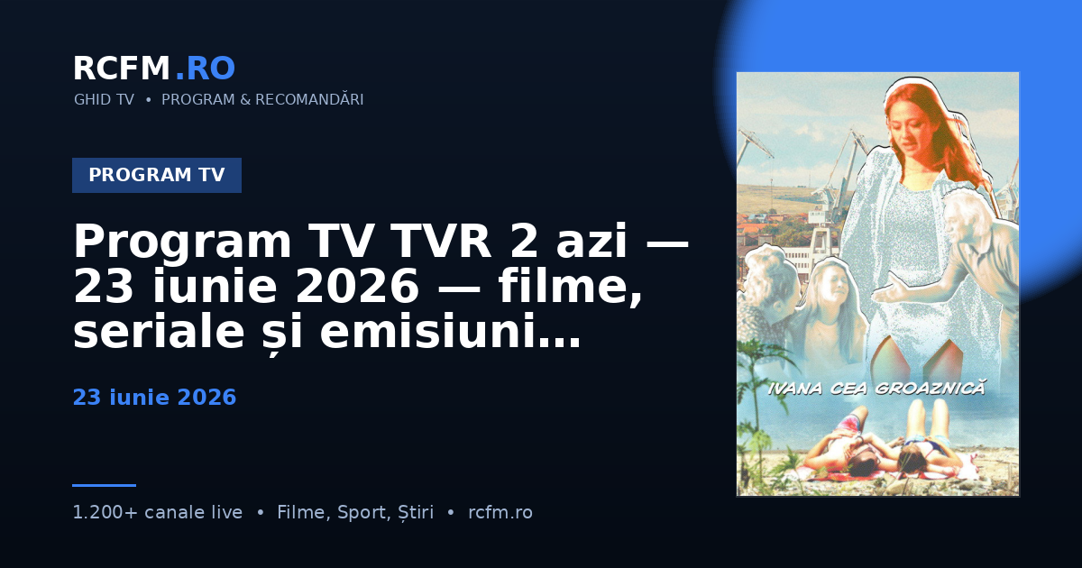 Program TV TVR 2 azi, 23 iunie 2026 — filme, seriale și emisiuni
