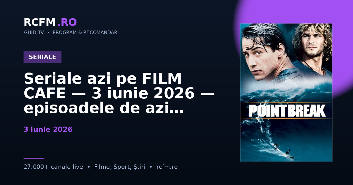 Seriale azi pe FILM CAFE — 3 iunie 2026 — episoadele de azi