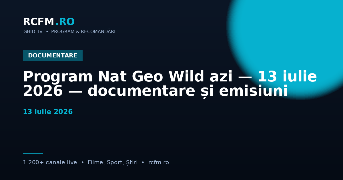 Program Nat Geo Wild azi — 13 iulie 2026 — documentare și emisiuni