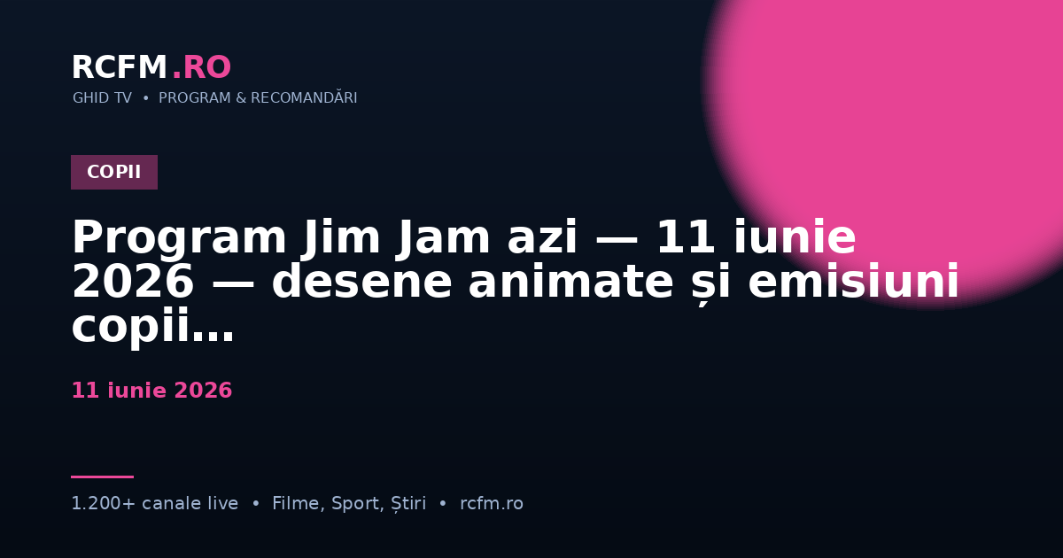 Program Jim Jam azi, 11 iunie 2026 — desene animate și emisiuni copii