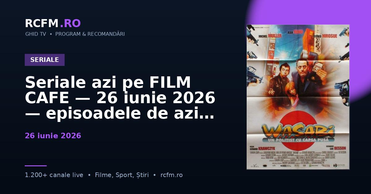 Seriale azi pe FILM CAFE, 26 iunie 2026 — episoadele de azi