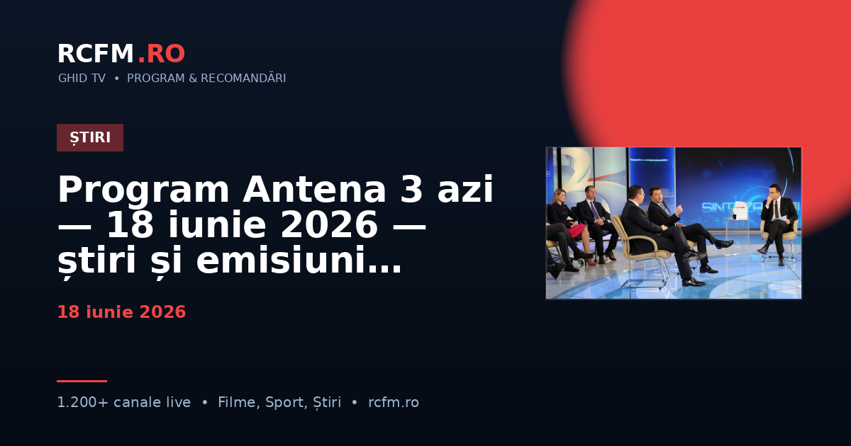 Program Antena 3 azi — 18 iunie 2026 — știri și emisiuni