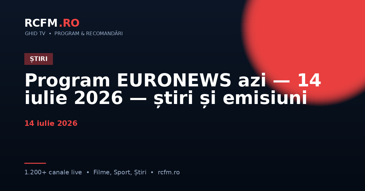 Program EURONEWS azi, 14 iulie 2026 — știri și emisiuni