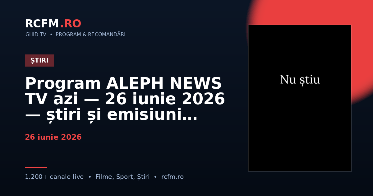 Program ALEPH NEWS TV azi — 26 iunie 2026 — știri și emisiuni