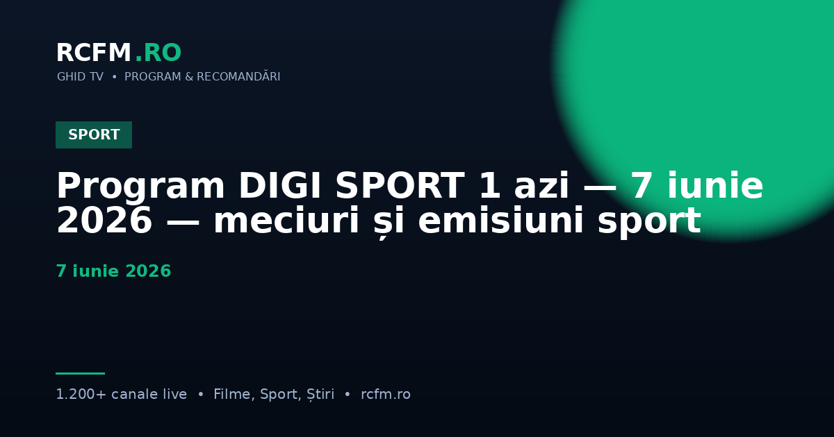 Program DIGI SPORT 1 azi — 7 iunie 2026 — meciuri și emisiuni sport