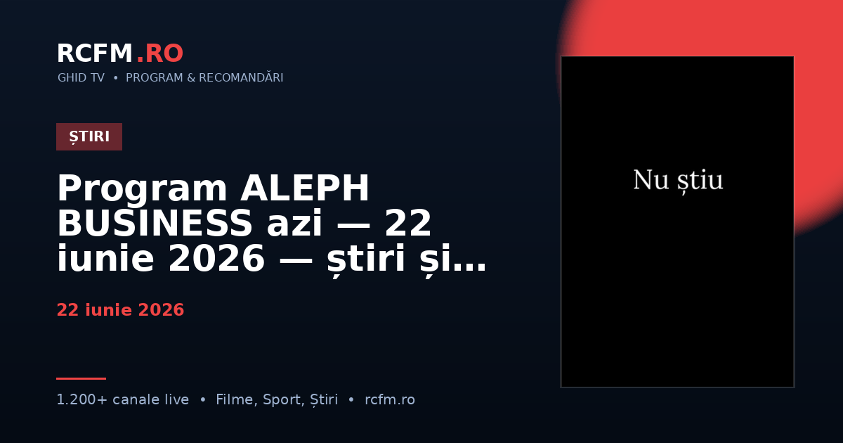 Program ALEPH BUSINESS azi — 22 iunie 2026 — știri și emisiuni