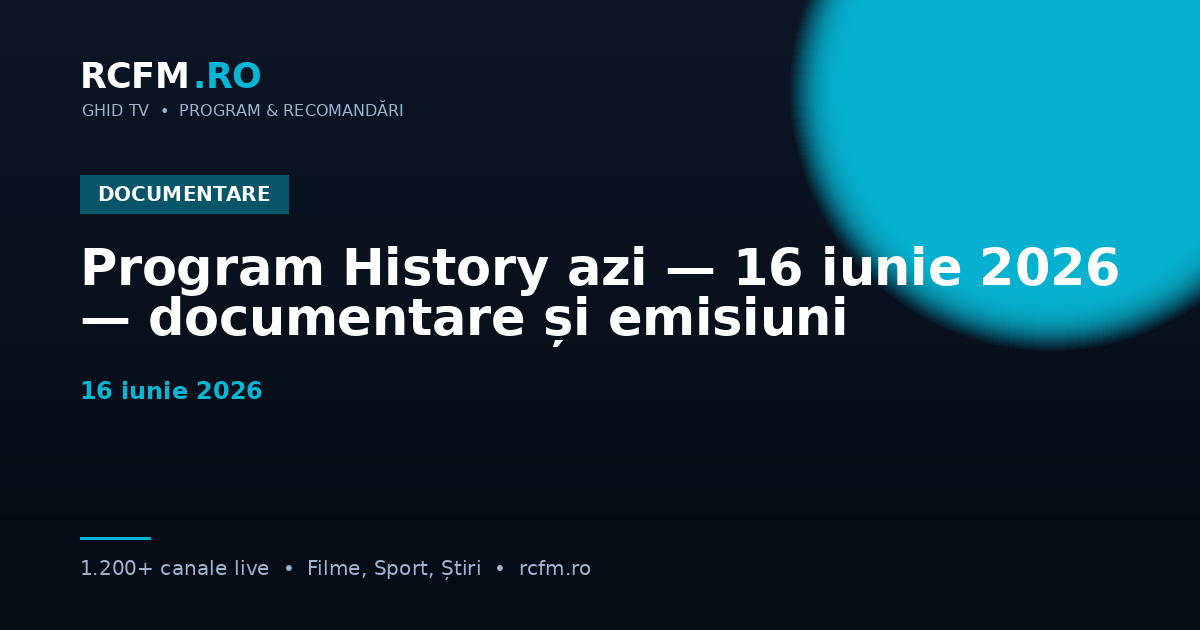 Program History azi — 16 iunie 2026 — documentare și emisiuni
