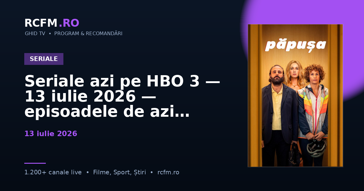 Seriale azi pe HBO 3 — 13 iulie 2026 — episoadele de azi