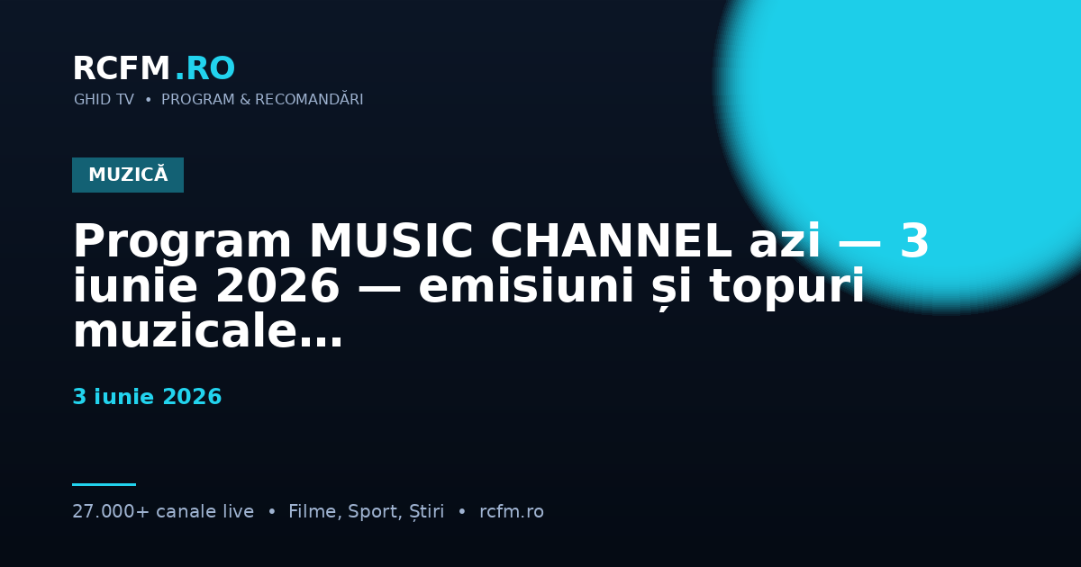 Program MUSIC CHANNEL azi — 3 iunie 2026 — emisiuni și topuri muzicale