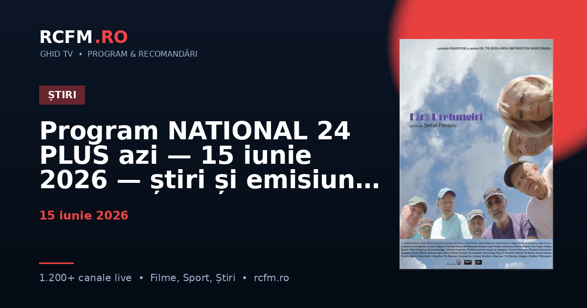 Program NATIONAL 24 PLUS azi, 15 iunie 2026 — știri și emisiuni