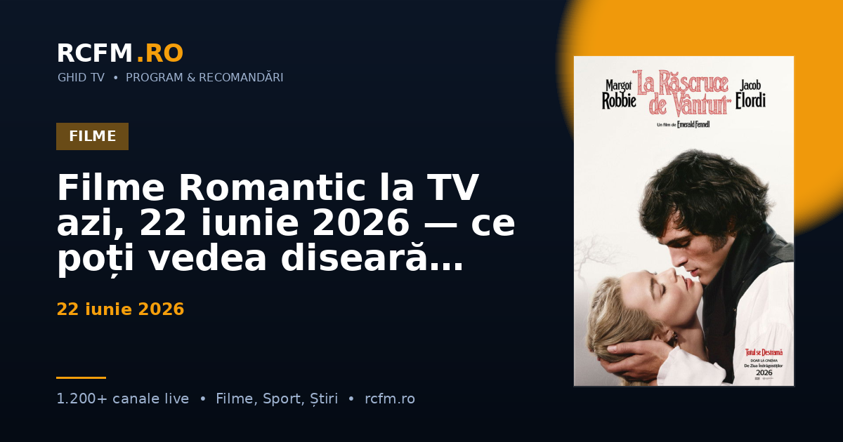 Filme Romantic la TV azi, 22 iunie 2026 — ce poți vedea diseară