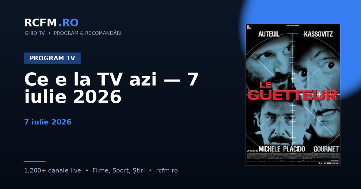Ce e la TV azi — 7 iulie 2026