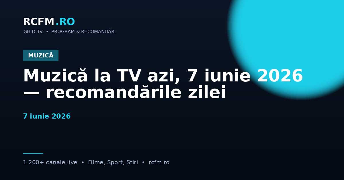 Muzică la TV azi, 7 iunie 2026 — recomandările zilei