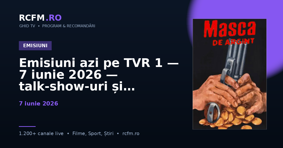 Emisiuni azi pe TVR 1 — 7 iunie 2026 — talk-show-uri și divertisment