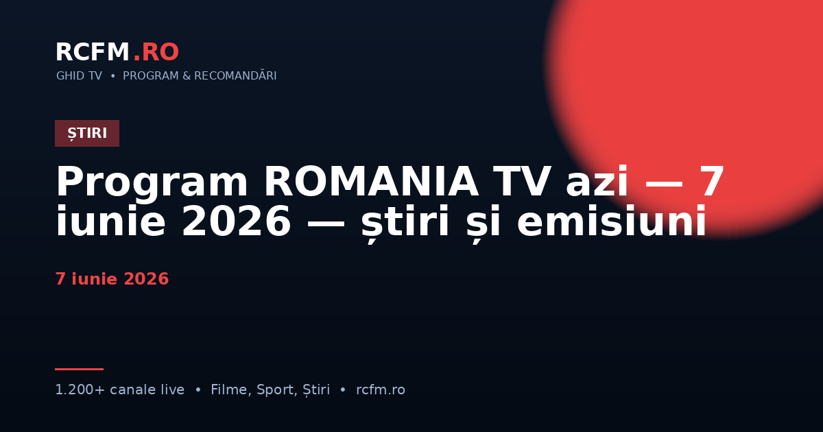 Program ROMANIA TV azi — 7 iunie 2026 — știri și emisiuni