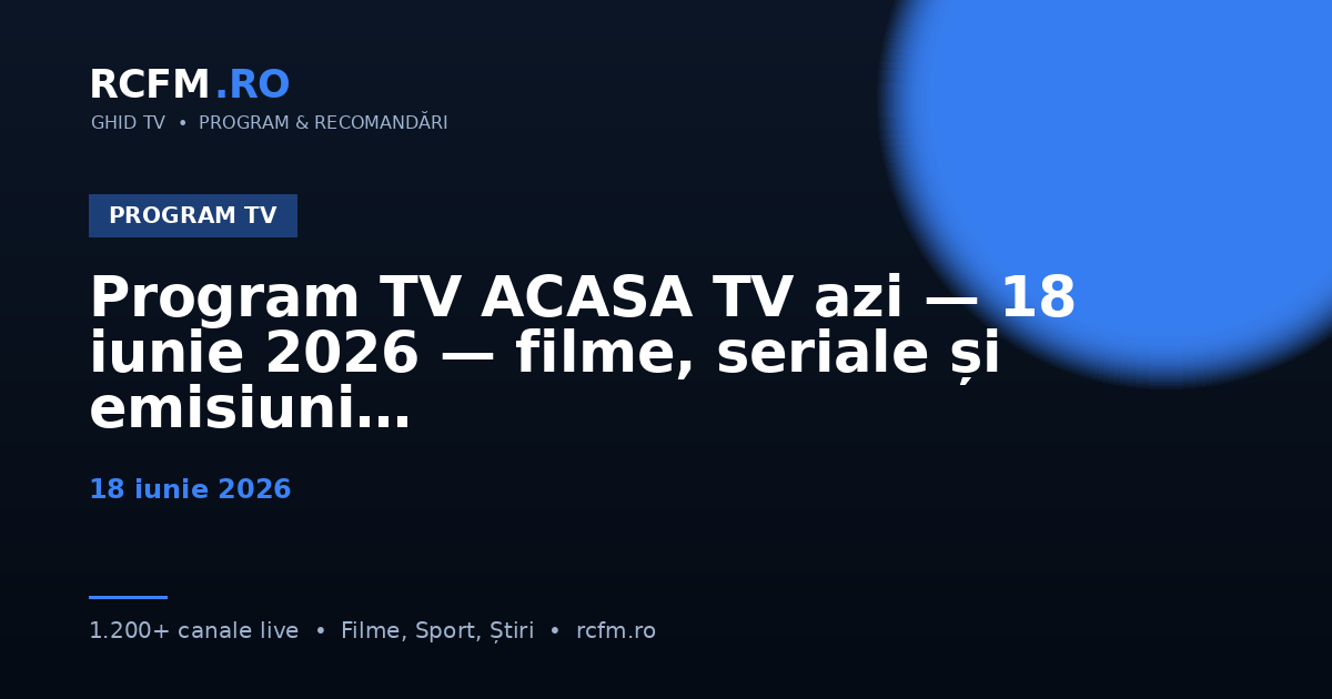 Program TV ACASA TV azi — 18 iunie 2026 — filme, seriale și emisiuni