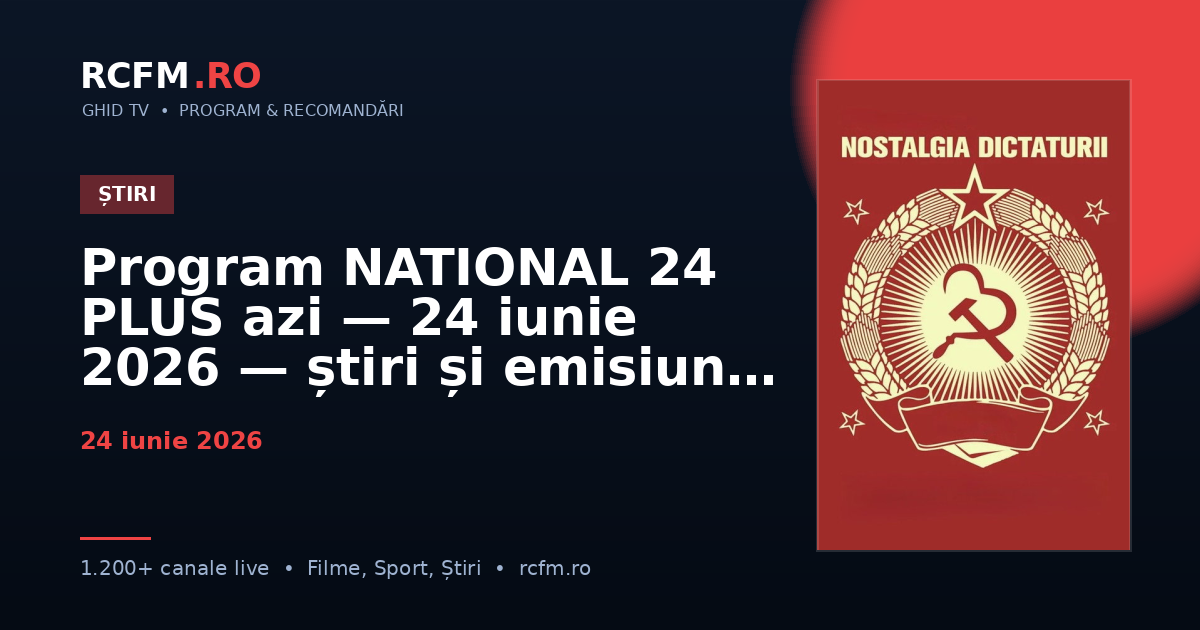 Program NATIONAL 24 PLUS azi, 24 iunie 2026 — știri și emisiuni