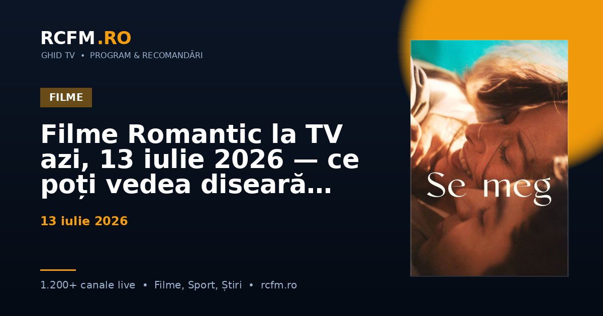 Filme Romantic la TV azi, 13 iulie 2026 — ce poți vedea diseară